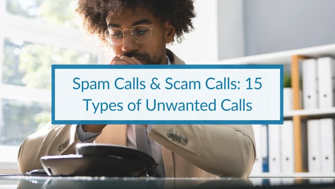 Spam Calls & Scam Calls: 15 Types of Unwanted Calls
